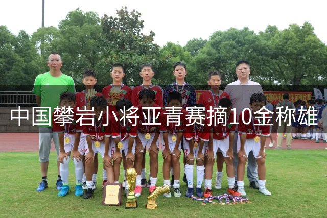中国攀岩小将亚青赛摘10金称雄