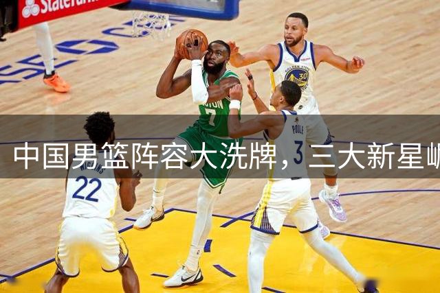 中国男篮阵容大洗牌，三大新星崛起助力世界杯预选赛