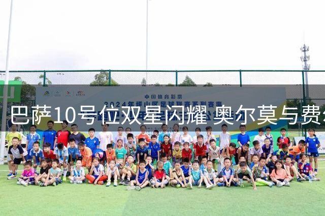 巴萨10号位双星闪耀 奥尔莫与费尔明谁将主导新赛季进攻体系