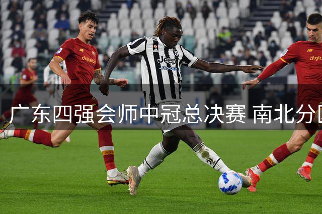 广东四强会师中冠总决赛 南北分区争夺3.5个中乙席位