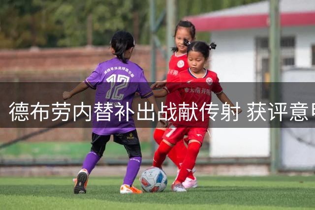 德布劳内替补出战献传射 获评意甲首轮最佳球员