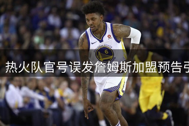 热火队官号误发詹姆斯加盟预告引轩然大波 运营人员遭解雇