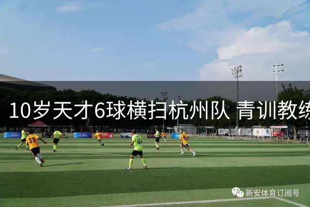 10岁天才6球横扫杭州队 青训教练赛前预言成真