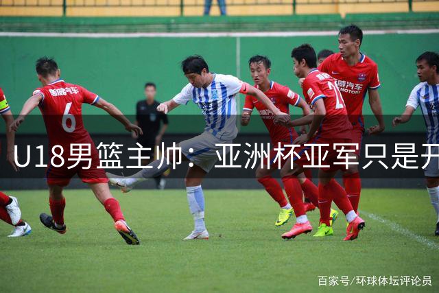 U18男篮主帅：亚洲杯亚军只是开始 世界杯才是真正考验